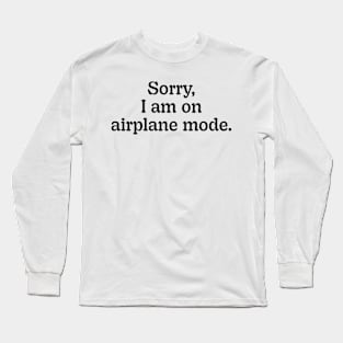 Sorry, I am on airplane mode. Long Sleeve T-Shirt